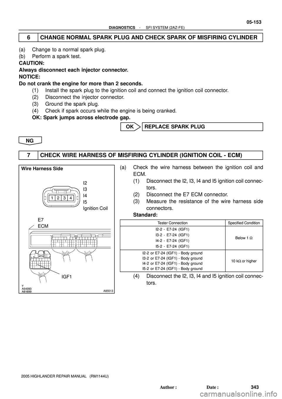 TOYOTA HIGHLANDER 2001  Service Repair Manual Y
A54393
A81699
A85513
Wire Harness Side
E7
ECM
IGF1
I2 
I3 
I4 
I5
Ignition Coil
- DIAGNOSTICSSFI SYSTEM (2AZ-FE)
05-153
343 Author: Date:
2005 HIGHLANDER REPAIR MANUAL   (RM1144U)
6 CHANGE NORMAL 