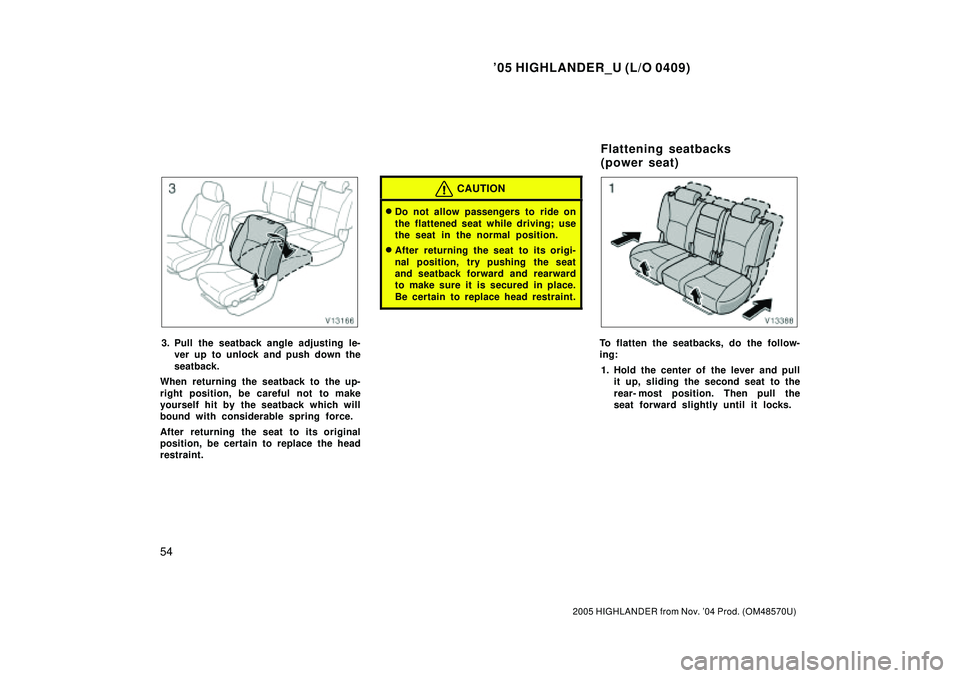 TOYOTA HIGHLANDER 2001 Service Repair Manual 05 HIGHLANDER_U (L/O 0409)
54
2005 HIGHLANDER from Nov. 04 Prod. (OM48570U)
3. Pull the seatback angle adjusting le-
ver up to unlock and push down the
seatback.
When returning the seatback to the u TOYOTA HIGHLANDER 2001 Service Repair Manual 05 HIGHLANDER_U (L/O 0409)
54
2005 HIGHLANDER from Nov. 04 Prod. (OM48570U)
3. Pull the seatback angle adjusting le-
ver up to unlock and push down the
seatback.
When returning the seatback to the u