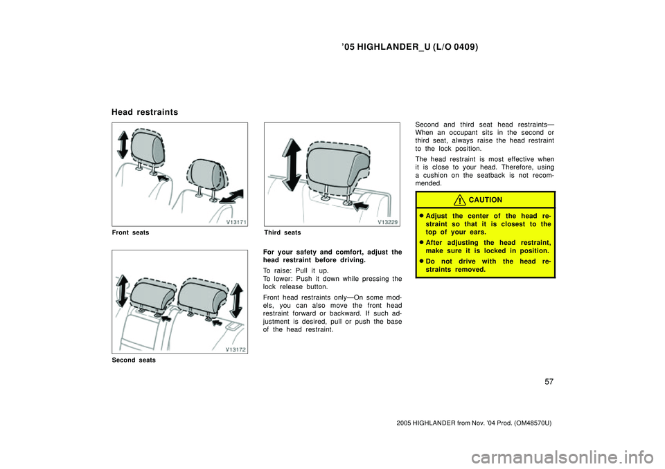TOYOTA HIGHLANDER 2001 Service Repair Manual 05 HIGHLANDER_U (L/O 0409)
57
2005 HIGHLANDER from Nov. 04 Prod. (OM48570U)
Front seats
Second seats
Third seats
For your safety and comfort, adjust the
head restraint before driving.
To raise: Pull TOYOTA HIGHLANDER 2001 Service Repair Manual 05 HIGHLANDER_U (L/O 0409)
57
2005 HIGHLANDER from Nov. 04 Prod. (OM48570U)
Front seats
Second seats
Third seats
For your safety and comfort, adjust the
head restraint before driving.
To raise: Pull