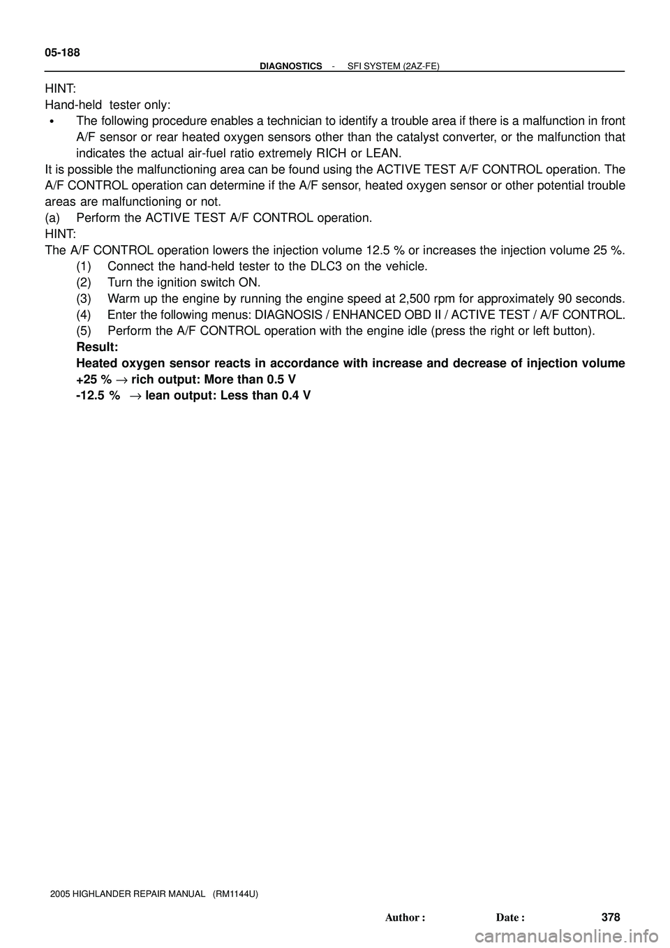 TOYOTA HIGHLANDER 2001  Service Repair Manual 05-188
- DIAGNOSTICSSFI SYSTEM (2AZ-FE)
378 Author: Date:
2005 HIGHLANDER REPAIR MANUAL   (RM1144U)
HINT:
Hand-held  tester only:
The following procedure enables a technician to identify a trouble 