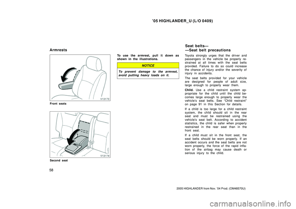 TOYOTA HIGHLANDER 2001 Service Repair Manual 05 HIGHLANDER_U (L/O 0409)
58
2005 HIGHLANDER from Nov. 04 Prod. (OM48570U)
Front seats
Second seat
To use the armrest, pull it down as
shown in the illustrations.
NOTICE
To prevent damage to the ar TOYOTA HIGHLANDER 2001 Service Repair Manual 05 HIGHLANDER_U (L/O 0409)
58
2005 HIGHLANDER from Nov. 04 Prod. (OM48570U)
Front seats
Second seat
To use the armrest, pull it down as
shown in the illustrations.
NOTICE
To prevent damage to the ar