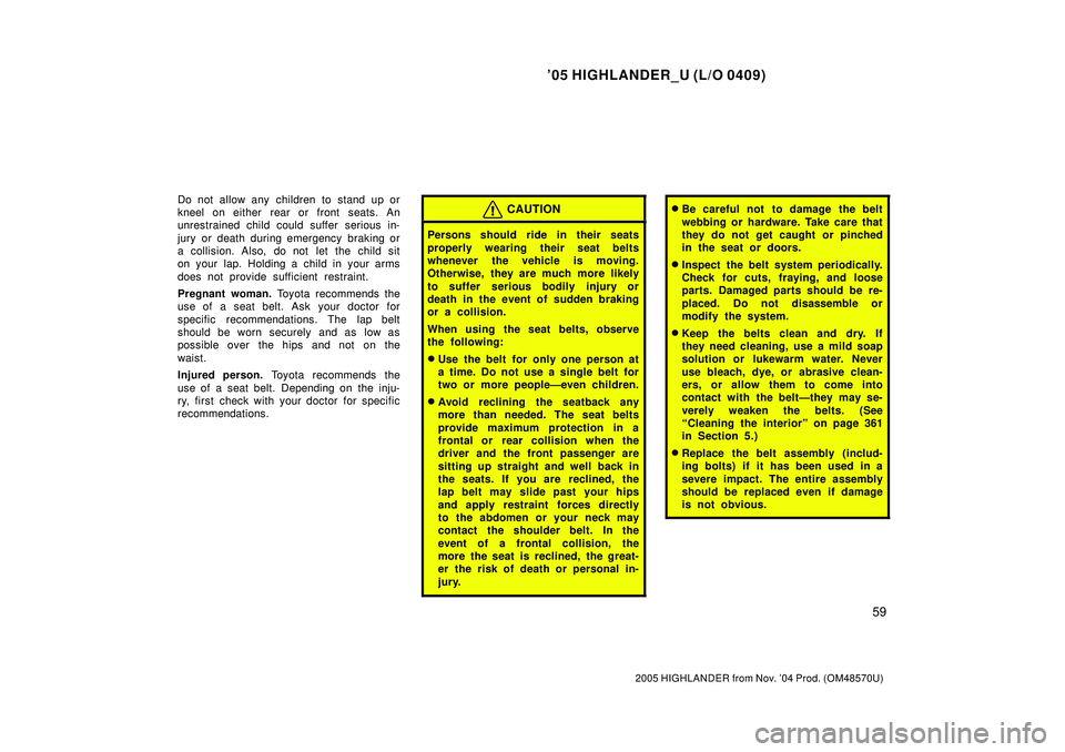 TOYOTA HIGHLANDER 2001 Service Repair Manual 05 HIGHLANDER_U (L/O 0409)
59
2005 HIGHLANDER from Nov. 04 Prod. (OM48570U)
Do not allow any children to stand up or
kneel on either rear or front seats. An
unrestrained child could suffer serious i TOYOTA HIGHLANDER 2001 Service Repair Manual 05 HIGHLANDER_U (L/O 0409)
59
2005 HIGHLANDER from Nov. 04 Prod. (OM48570U)
Do not allow any children to stand up or
kneel on either rear or front seats. An
unrestrained child could suffer serious i