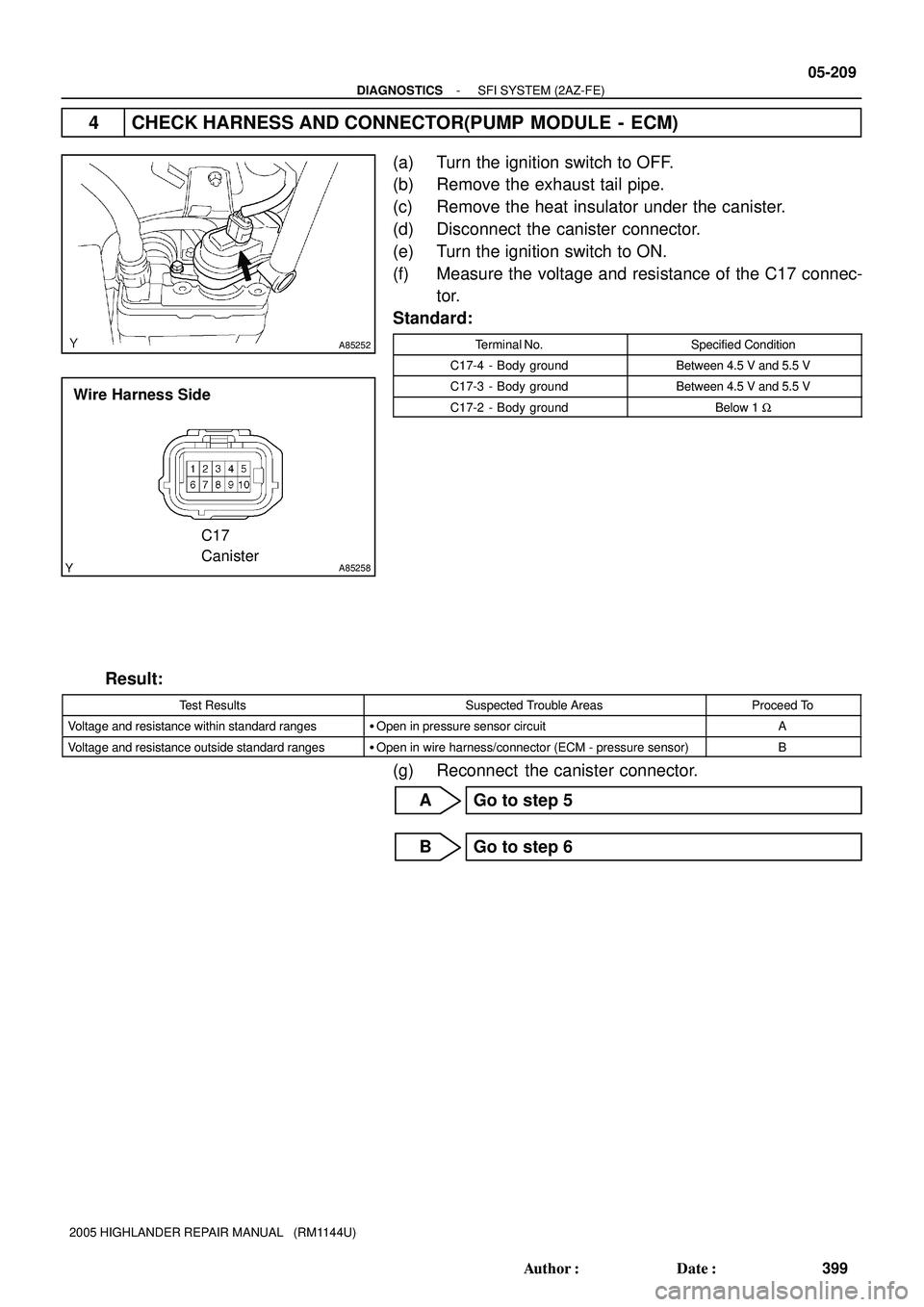 TOYOTA HIGHLANDER 2001  Service Repair Manual A85252
A85258
Wire Harness Side
C17
Canister
- DIAGNOSTICSSFI SYSTEM (2AZ-FE)
05-209
399 Author: Date:
2005 HIGHLANDER REPAIR MANUAL   (RM1144U)
4 CHECK HARNESS AND CONNECTOR(PUMP  MODULE  -  ECM)
(