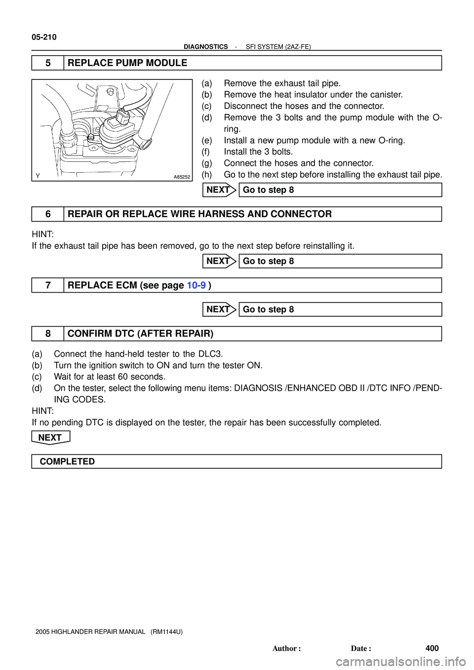 TOYOTA HIGHLANDER 2001  Service Repair Manual A85252
05-210
- DIAGNOSTICSSFI SYSTEM (2AZ-FE)
400 Author: Date:
2005 HIGHLANDER REPAIR MANUAL   (RM1144U)
5 REPLACE PUMP MODULE
(a) Remove the exhaust tail pipe.
(b) Remove the heat insulator under