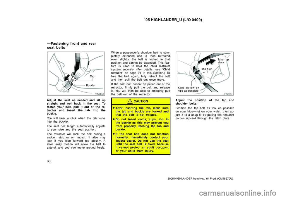 TOYOTA HIGHLANDER 2001 Service Repair Manual 05 HIGHLANDER_U (L/O 0409)
60
2005 HIGHLANDER from Nov. 04 Prod. (OM48570U)
Ta b
Buckle
Adjust the seat as needed and sit up
straight and well back in the seat. To
fasten your belt, pull it out of TOYOTA HIGHLANDER 2001 Service Repair Manual 05 HIGHLANDER_U (L/O 0409)
60
2005 HIGHLANDER from Nov. 04 Prod. (OM48570U)
Ta b
Buckle
Adjust the seat as needed and sit up
straight and well back in the seat. To
fasten your belt, pull it out of