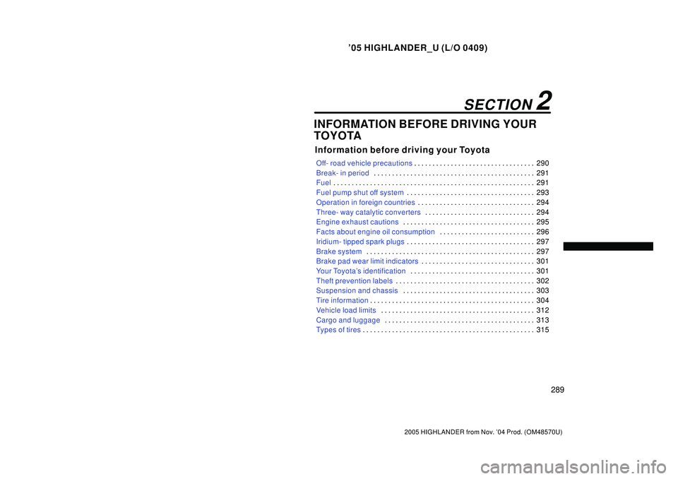 TOYOTA HIGHLANDER 2001  Service User Guide 05 HIGHLANDER_U (L/O 0409)
289
2005 HIGHLANDER from Nov. 04 Prod. (OM48570U)
INFORMATION BEFORE DRIVING YOUR
TOYOTA
Information before driving your Toyota
Off- road vehicle precautions290 . . . . . 