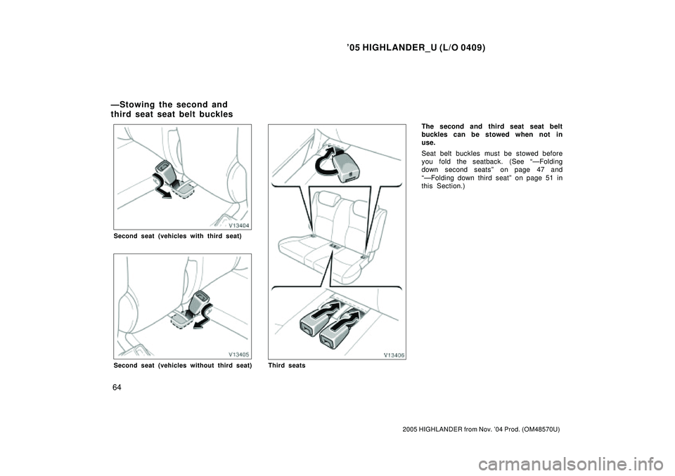 TOYOTA HIGHLANDER 2001  Service Repair Manual 05 HIGHLANDER_U (L/O 0409)
64
2005 HIGHLANDER from Nov. 04 Prod. (OM48570U)
Second seat (vehicles with third seat)
Second seat (vehicles without third seat)Third seats
The second and third seat seat