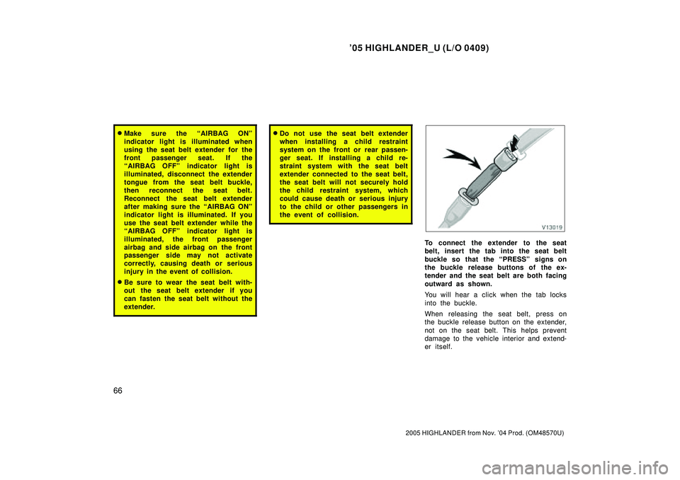 TOYOTA HIGHLANDER 2001  Service Repair Manual 05 HIGHLANDER_U (L/O 0409)
66
2005 HIGHLANDER from Nov. 04 Prod. (OM48570U)
Make sure the AIRBAG ONº
indicator light is illuminated when
using the seat belt extender for the
front passenger seat.