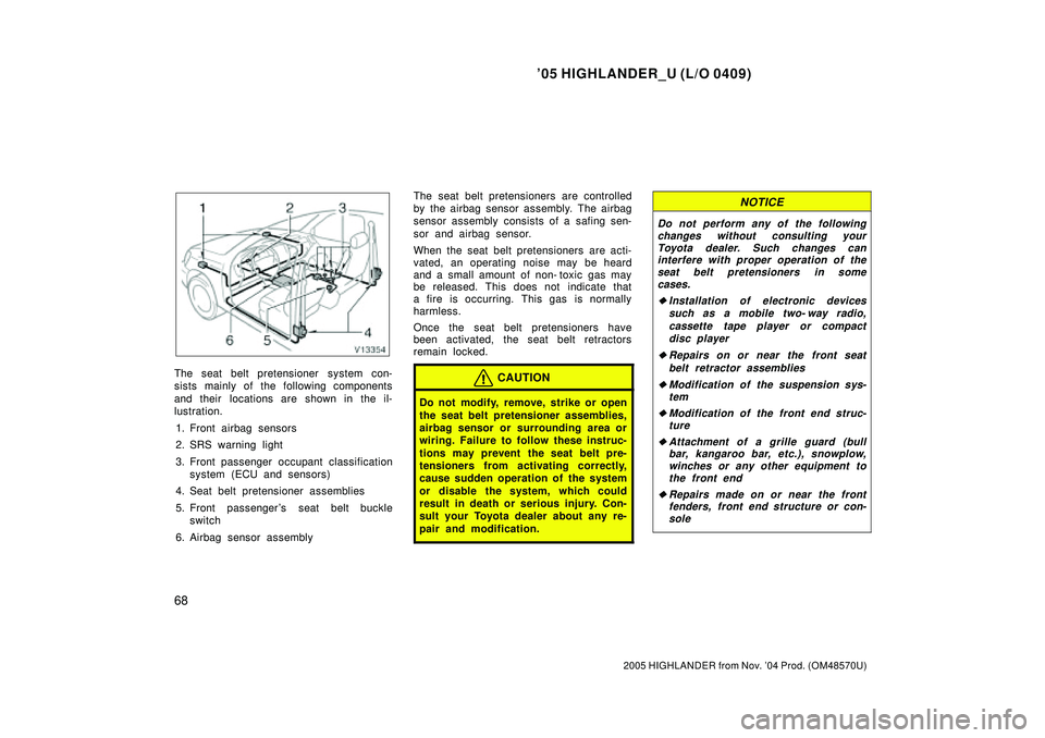 TOYOTA HIGHLANDER 2001  Service Repair Manual 05 HIGHLANDER_U (L/O 0409)
68
2005 HIGHLANDER from Nov. 04 Prod. (OM48570U)
The seat belt pretensioner system con-
sists mainly of the following components
and their locations are shown in the il-
l