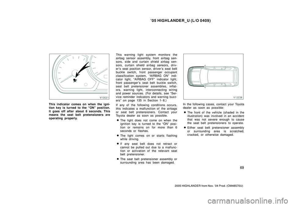 TOYOTA HIGHLANDER 2001  Service Repair Manual 05 HIGHLANDER_U (L/O 0409)
69
2005 HIGHLANDER from Nov. 04 Prod. (OM48570U)
This indicator comes on when the igni-
tion key is turned to the ONº position.
It goes off after about 6 seconds. This
m