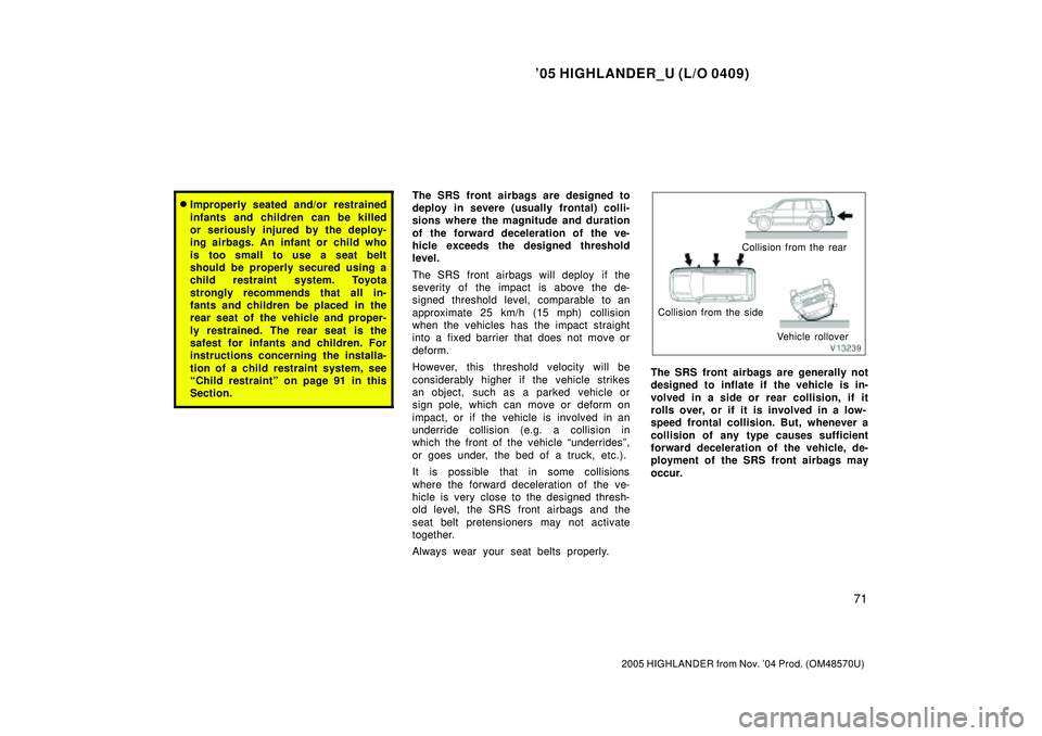 TOYOTA HIGHLANDER 2001  Service Repair Manual 05 HIGHLANDER_U (L/O 0409)
71
2005 HIGHLANDER from Nov. 04 Prod. (OM48570U)
Improperly seated and/or restrained
infants and children can be killed
or seriously injured by the deploy-
ing airbags. A