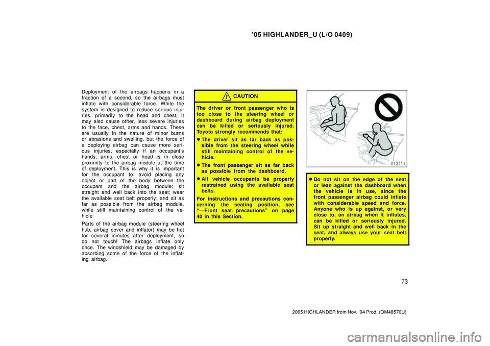 TOYOTA HIGHLANDER 2001  Service Repair Manual 05 HIGHLANDER_U (L/O 0409)
73
2005 HIGHLANDER from Nov. 04 Prod. (OM48570U)
Deployment of the airbags happens in a
fraction of a second, so the airbags must
inflate with considerable force. While th
