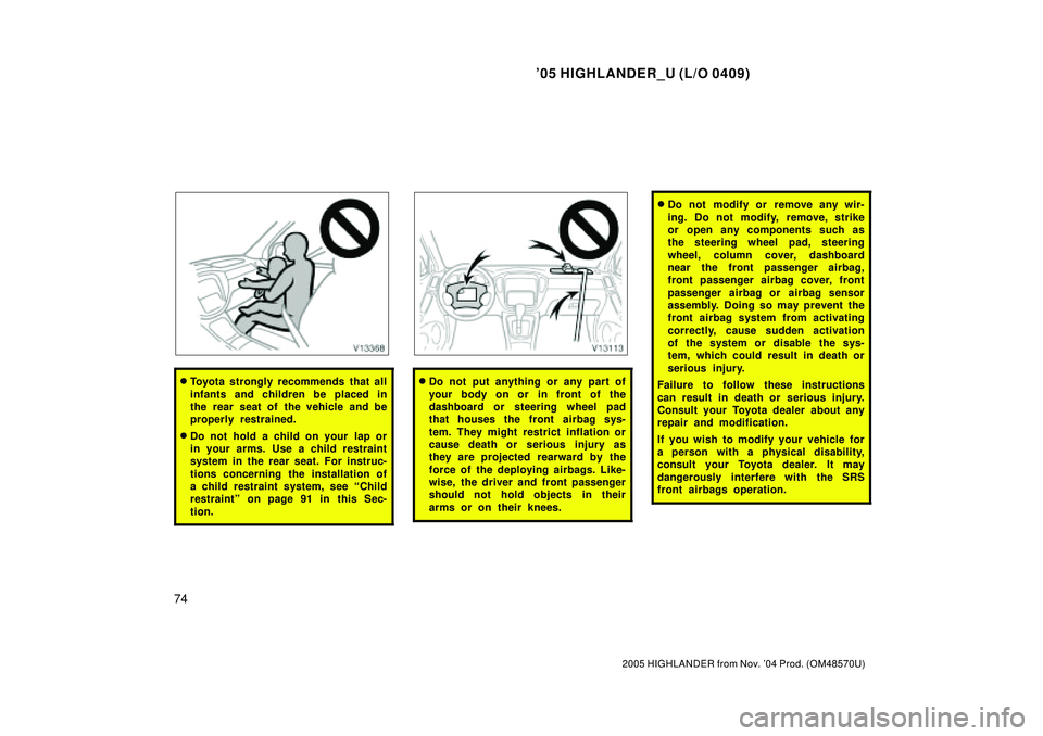 TOYOTA HIGHLANDER 2001  Service Repair Manual 05 HIGHLANDER_U (L/O 0409)
74
2005 HIGHLANDER from Nov. 04 Prod. (OM48570U)
Toyota strongly recommends that all
infants and children be placed in
the rear seat of the vehicle and be
properly restra