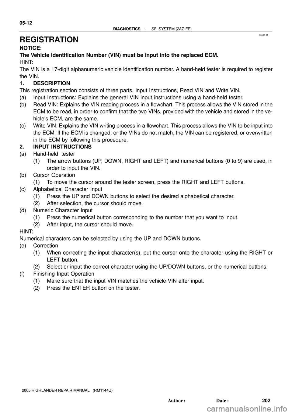 TOYOTA HIGHLANDER 2001  Service Repair Manual 05MOI-01
05-12
- DIAGNOSTICSSFI SYSTEM (2AZ-FE)
202 Author: Date:
2005 HIGHLANDER REPAIR MANUAL   (RM1144U)
REGISTRATION
NOTICE:
The Vehicle Identification Number (VIN) must be input into the replac