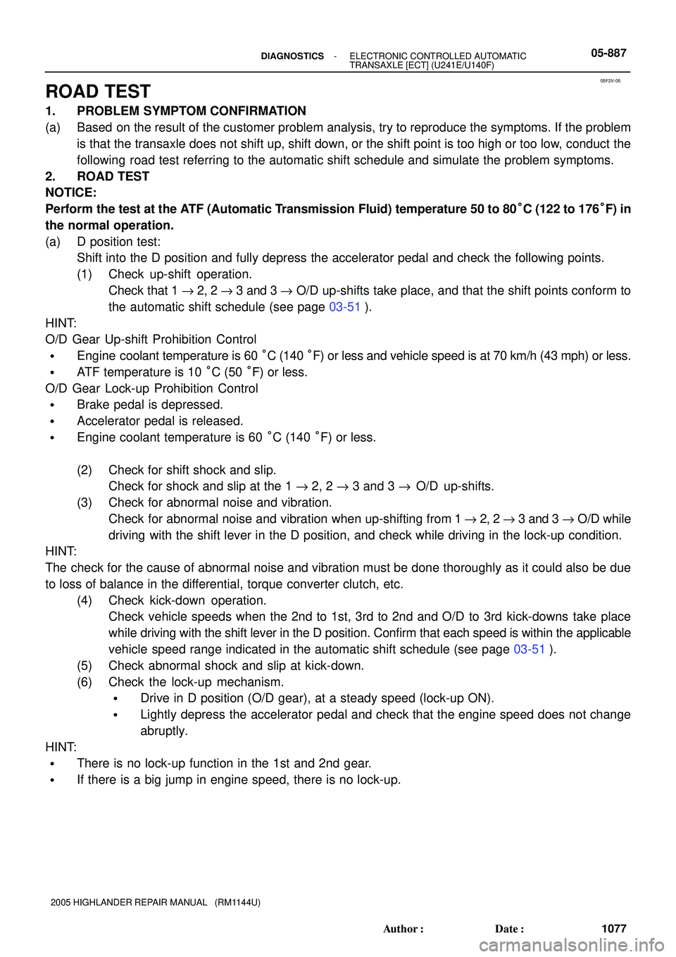 TOYOTA HIGHLANDER 2001  Service Repair Manual 05F2V-05
- DIAGNOSTICSELECTRONIC CONTROLLED AUTOMATIC
TRANSAXLE [ECT] (U241E/U140F)05-887
1077 Author: Date:
2005 HIGHLANDER REPAIR MANUAL   (RM1144U)
ROAD TEST
1. PROBLEM SYMPTOM CONFIRMATION
(a) B