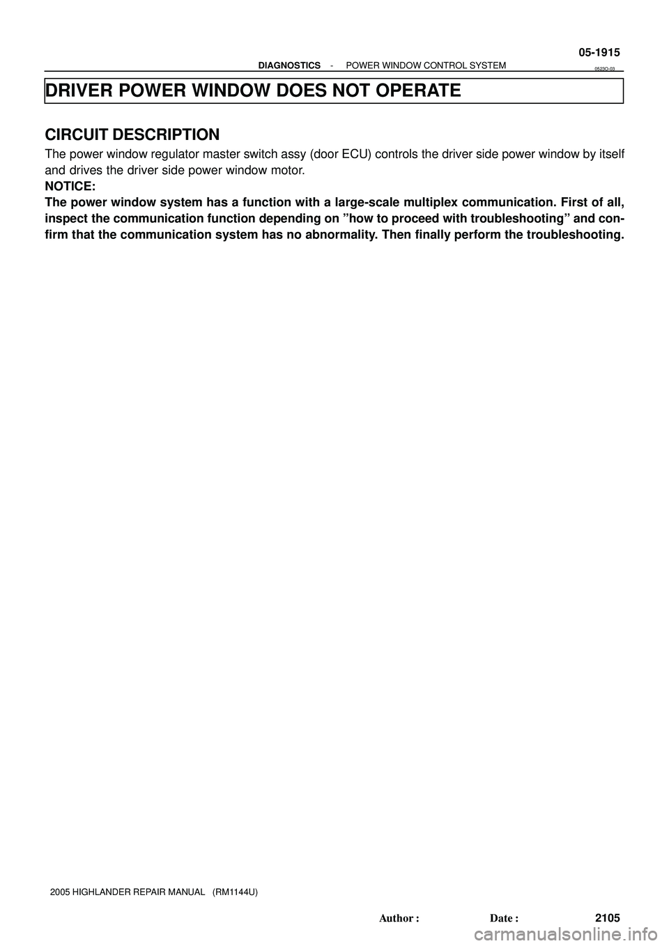 TOYOTA HIGHLANDER 2001  Service Repair Manual - DIAGNOSTICSPOWER WINDOW CONTROL SYSTEM
05-1915
2105 Author: Date:
2005 HIGHLANDER REPAIR MANUAL   (RM1144U)
DRIVER POWER WINDOW DOES NOT OPERATE
CIRCUIT DESCRIPTION
The power window regulator mast
