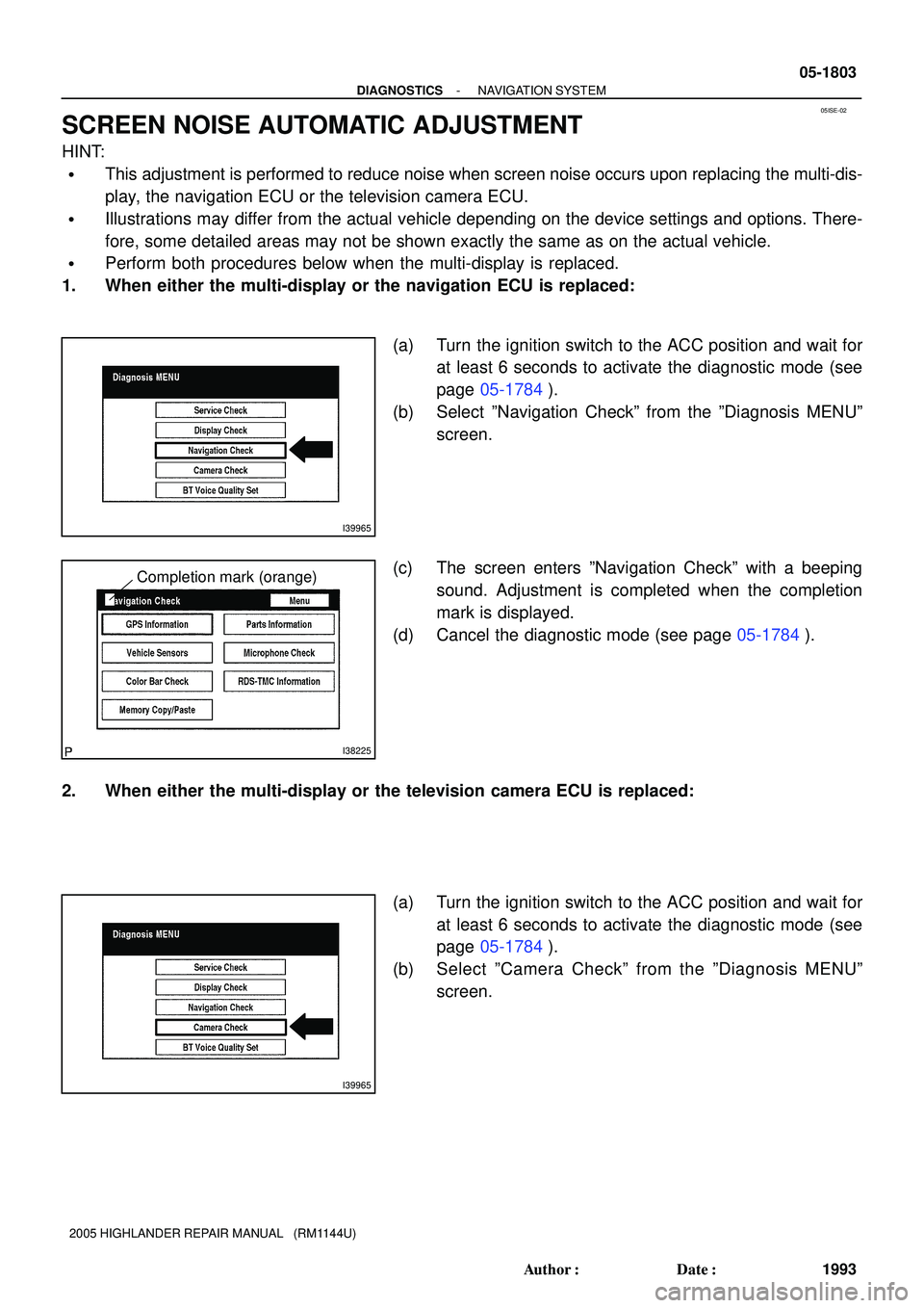 TOYOTA HIGHLANDER 2001  Service Repair Manual 05ISE-02
I39965
I38225
Completion mark (orange)
I39965
- DIAGNOSTICSNAVIGATION SYSTEM
05-1803
1993 Author: Date:
2005 HIGHLANDER REPAIR MANUAL   (RM1144U)
SCREEN NOISE AUTOMATIC ADJUSTMENT
HINT:
Th