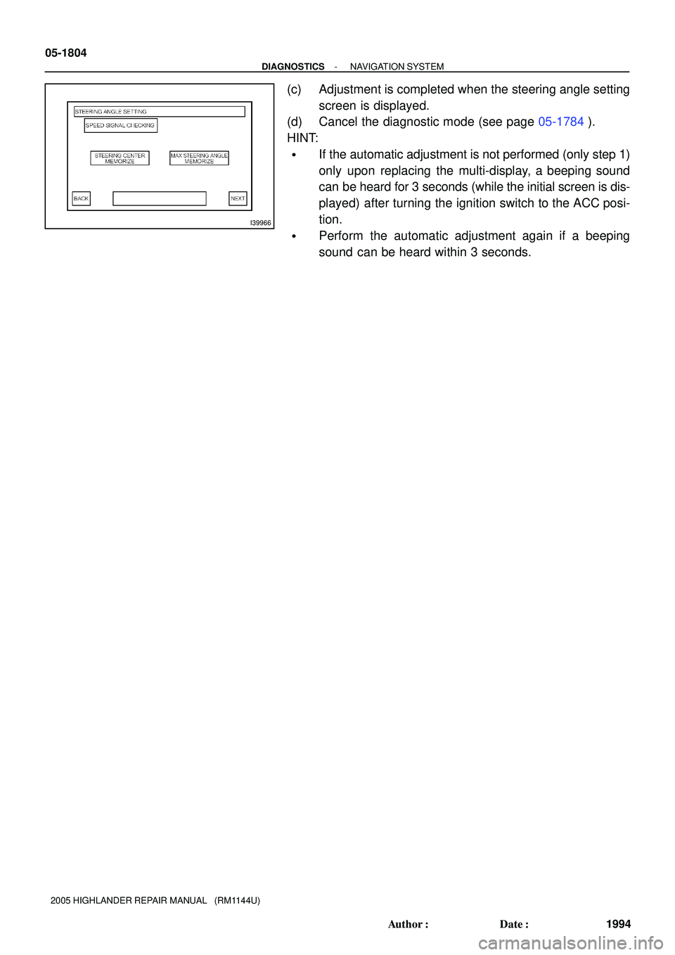 TOYOTA HIGHLANDER 2001  Service Repair Manual I39966
05-1804
- DIAGNOSTICSNAVIGATION SYSTEM
1994 Author: Date:
2005 HIGHLANDER REPAIR MANUAL   (RM1144U)
(c) Adjustment is completed when the steering angle setting
screen is displayed.
(d) Cancel