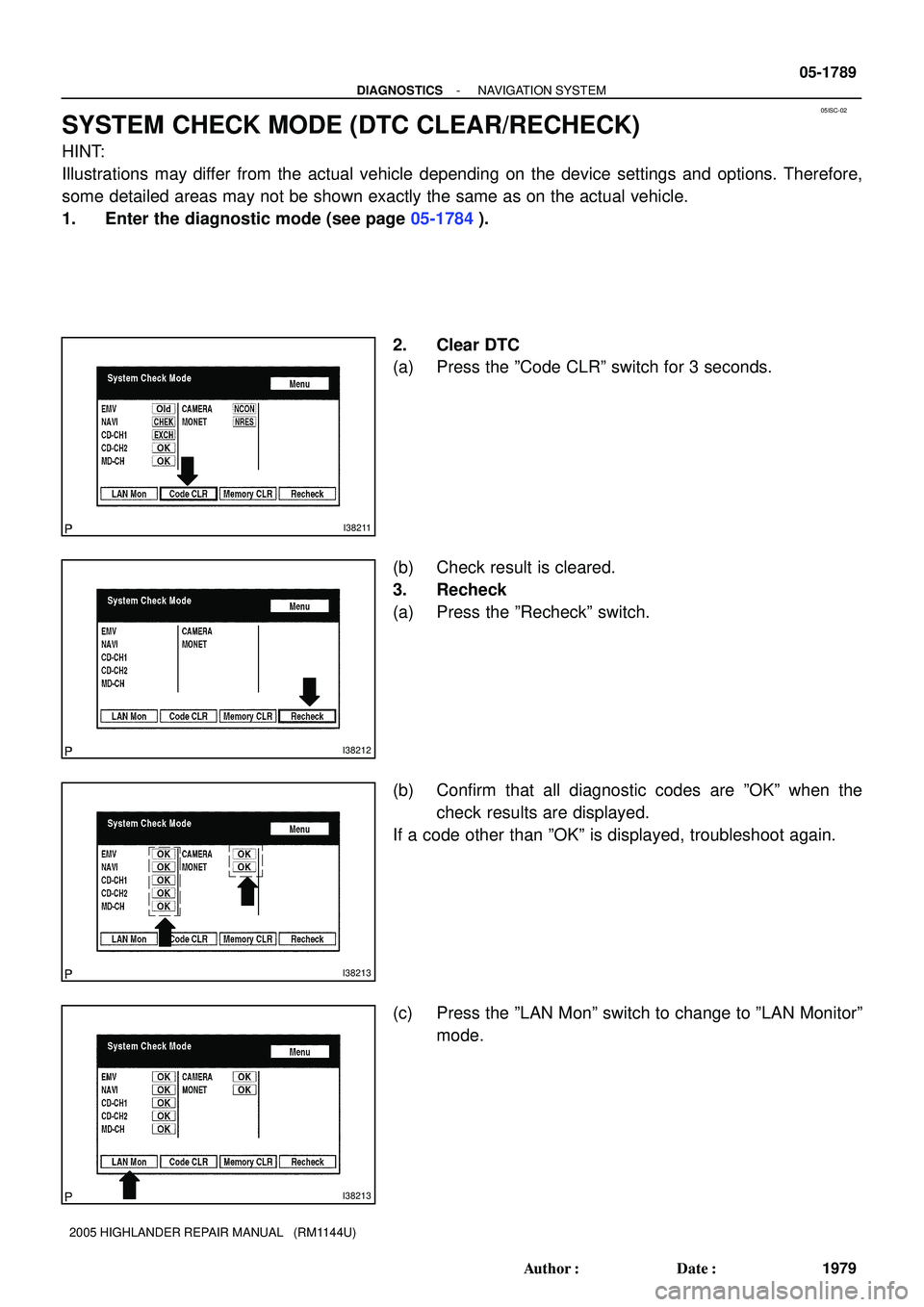 TOYOTA HIGHLANDER 2001  Service Repair Manual 05ISC-02
I38211
I38212
I38213
I38213
- DIAGNOSTICSNAVIGATION SYSTEM
05-1789
1979 Author: Date:
2005 HIGHLANDER REPAIR MANUAL   (RM1144U)
SYSTEM CHECK MODE (DTC CLEAR/RECHECK)
HINT:
Illustrations may