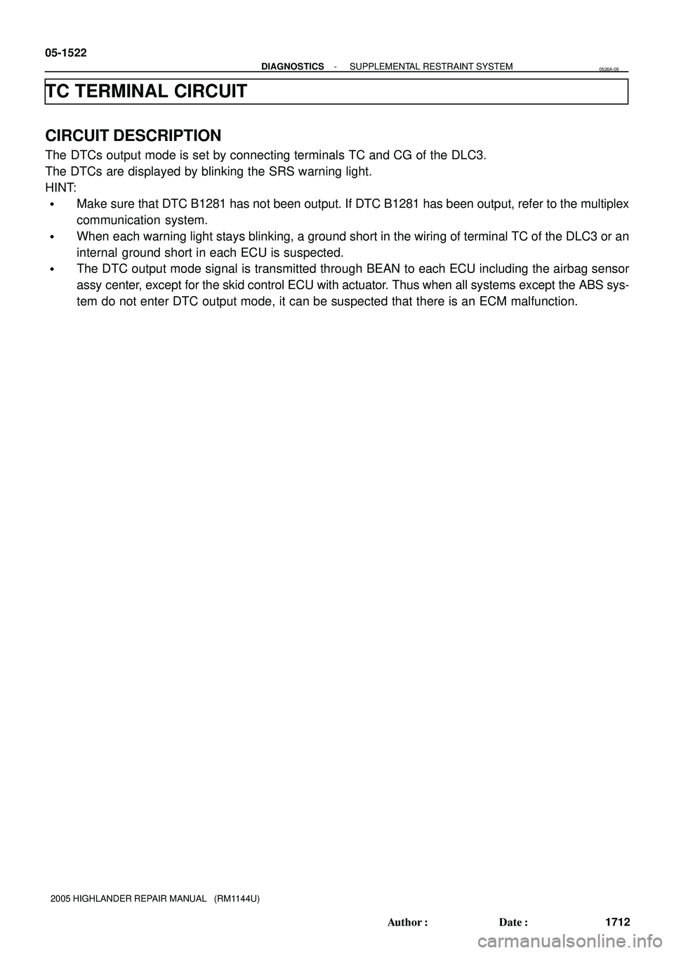 TOYOTA HIGHLANDER 2001  Service Repair Manual 05-1522
- DIAGNOSTICSSUPPLEMENTAL RESTRAINT SYSTEM
1712 Author: Date:
2005 HIGHLANDER REPAIR MANUAL   (RM1144U)
TC TERMINAL CIRCUIT
CIRCUIT DESCRIPTION
The DTCs output mode is set by connecting term