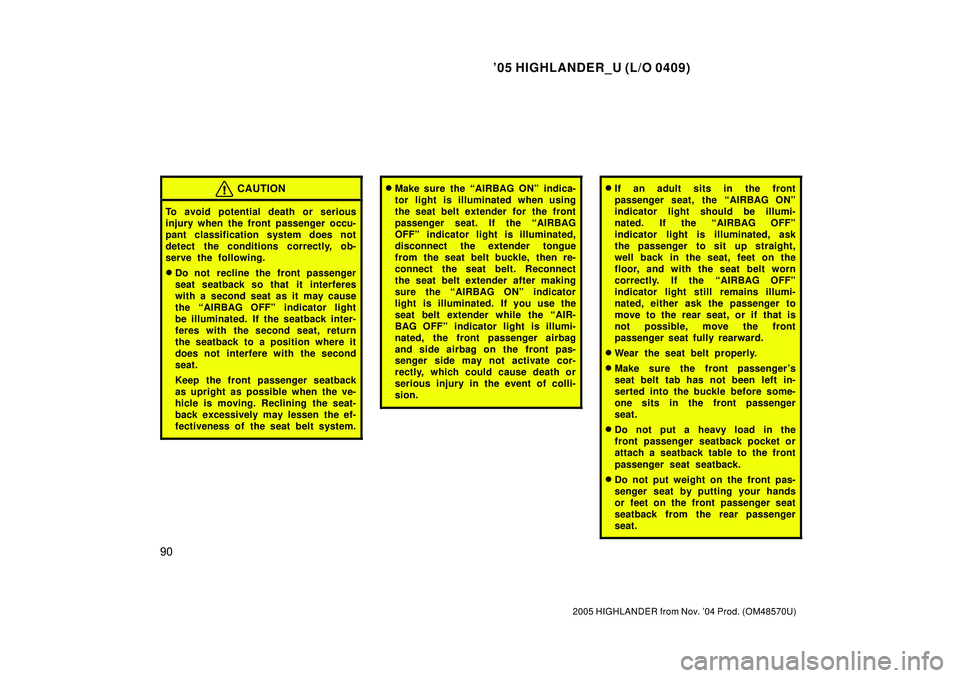 TOYOTA HIGHLANDER 2001  Service Repair Manual 05 HIGHLANDER_U (L/O 0409)
90
2005 HIGHLANDER from Nov. 04 Prod. (OM48570U)
CAUTION
To avoid potential death or serious
injury when the front passenger occu-
pant classification system does not
dete
