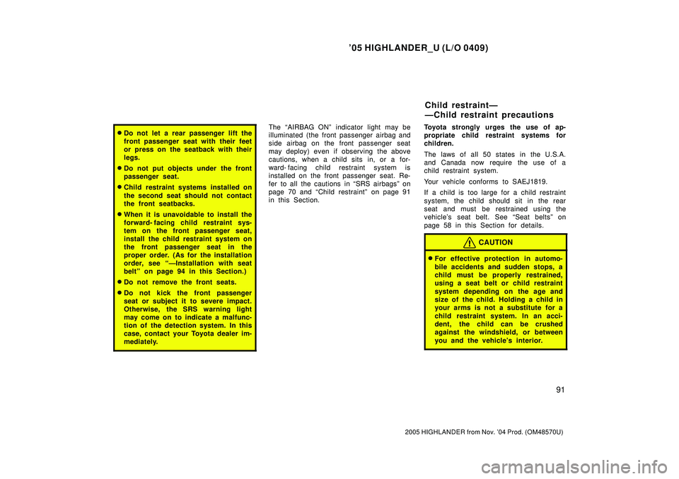 TOYOTA HIGHLANDER 2001  Service Repair Manual 05 HIGHLANDER_U (L/O 0409)
91
2005 HIGHLANDER from Nov. 04 Prod. (OM48570U)
Do not let a rear passenger lift the
front passenger seat with their feet
or press on the seatback with their
legs.
Do n