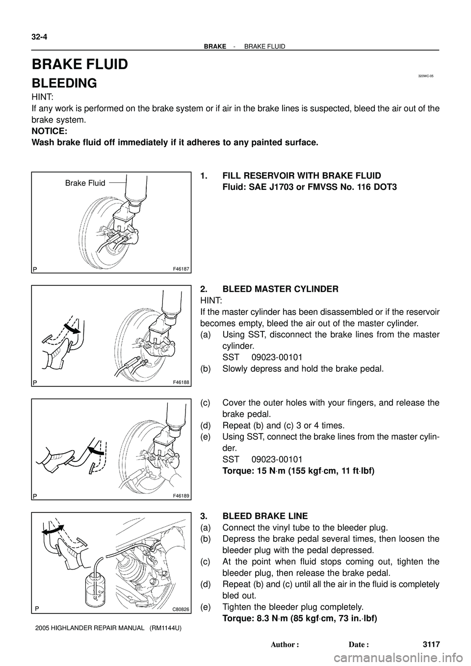 TOYOTA HIGHLANDER 2001  Service Repair Manual 320WC-05
F46187
Brake Fluid
F46188
F46189
C80826
32-4
- BRAKEBRAKE FLUID
3117 Author: Date:
2005 HIGHLANDER REPAIR MANUAL   (RM1144U)
BRAKE FLUID
BLEEDING
HINT:
If any work is performed on the brake