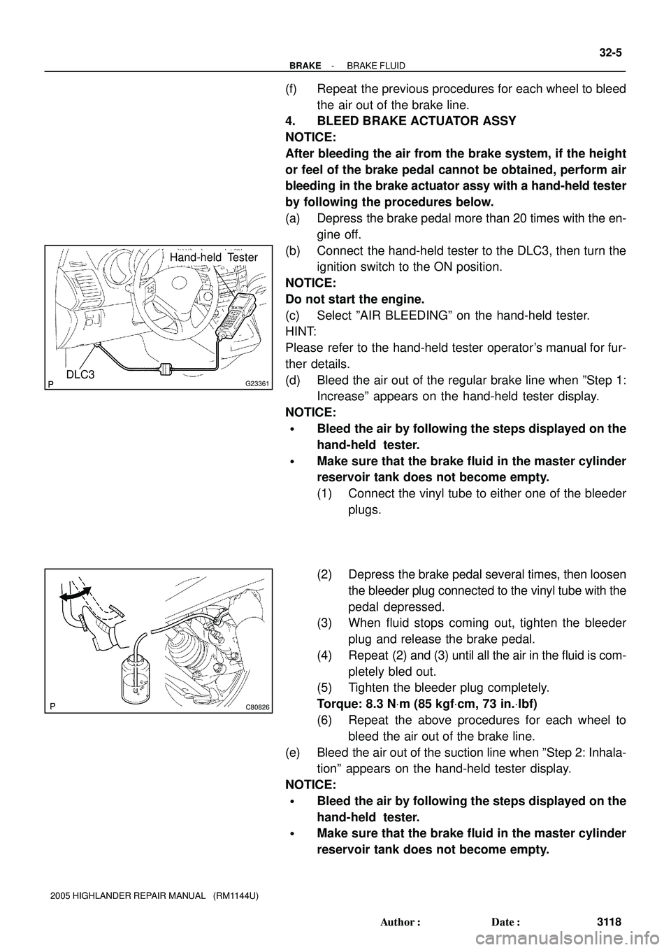 TOYOTA HIGHLANDER 2001  Service Repair Manual G23361DLC3
Hand-held  Tester
C80826
- BRAKEBRAKE FLUID
32-5
3118 Author: Date:
2005 HIGHLANDER REPAIR MANUAL   (RM1144U)
(f) Repeat the previous procedures for each wheel to bleed
the air out of the