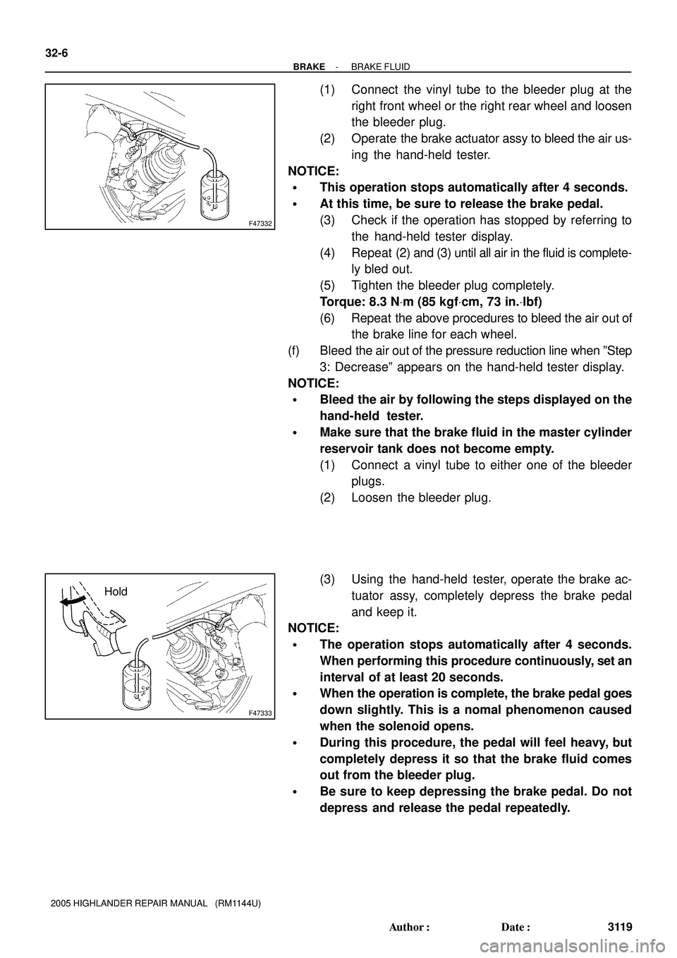 TOYOTA HIGHLANDER 2001  Service Repair Manual F47332
F47333
Hold 32-6
- BRAKEBRAKE FLUID
3119 Author: Date:
2005 HIGHLANDER REPAIR MANUAL   (RM1144U)
(1) Connect  the vinyl tube to the bleeder plug at the
right front wheel or the right rear whe