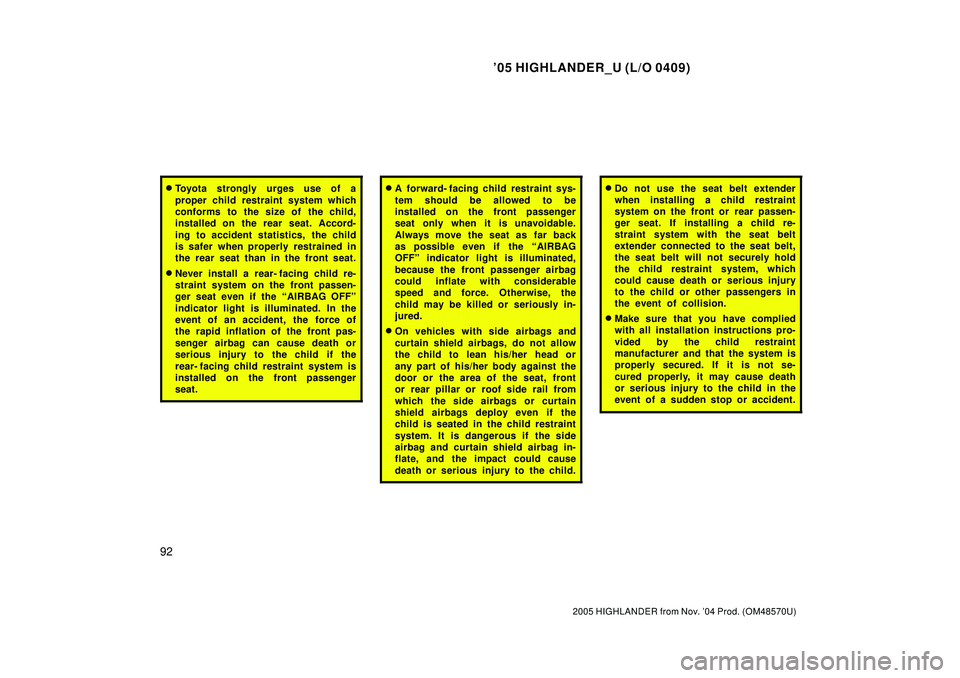 TOYOTA HIGHLANDER 2001  Service Repair Manual 05 HIGHLANDER_U (L/O 0409)
92
2005 HIGHLANDER from Nov. 04 Prod. (OM48570U)
Toyota strongly urges use of a
proper child restraint system which
conforms to the size of the child,
installed on the re