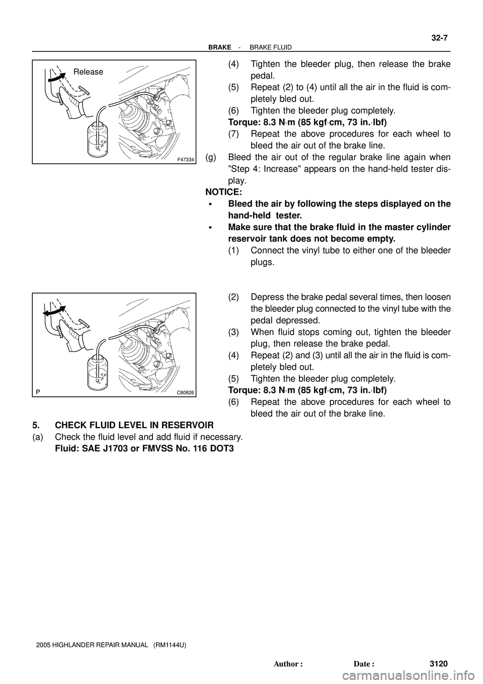 TOYOTA HIGHLANDER 2001  Service Repair Manual F47334
Release
C80826
- BRAKEBRAKE FLUID
32-7
3120 Author: Date:
2005 HIGHLANDER REPAIR MANUAL   (RM1144U)
(4) Tighten the bleeder plug, then release the brake
pedal.
(5) Repeat (2) to (4) until all