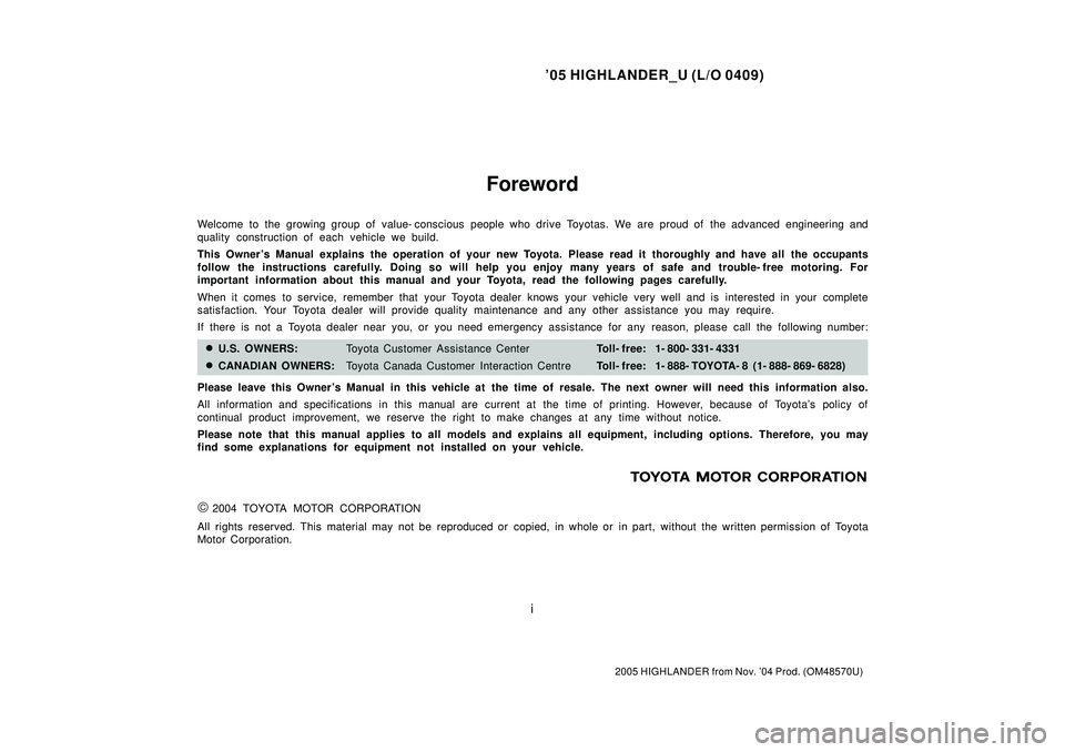 TOYOTA HIGHLANDER 2001  Service Repair Manual 05 HIGHLANDER_U (L/O 0409)
i
2005 HIGHLANDER from Nov. 04 Prod. (OM48570U)
Foreword
Welcome to the growing group of value- conscious people who drive Toyotas. We are proud of the advanced engineerin