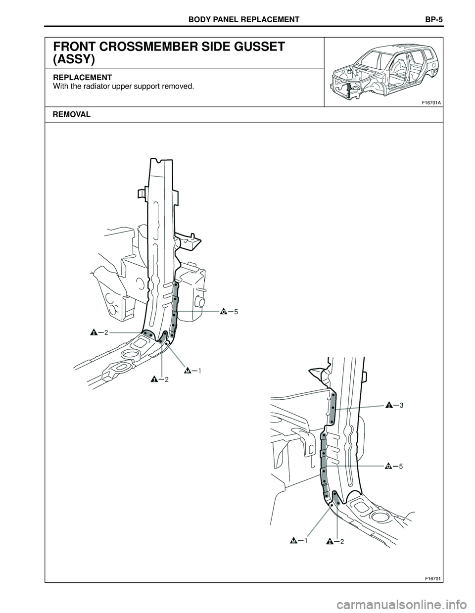 TOYOTA HIGHLANDER 2001  Service Repair Manual BODY PANEL REPLACEMENT
F16701
F16701A
REMOVALBP-5
FRONT CROSSMEMBER SIDE GUSSET
(ASSY)
REPLACEMENT
With the radiator upper support removed. 