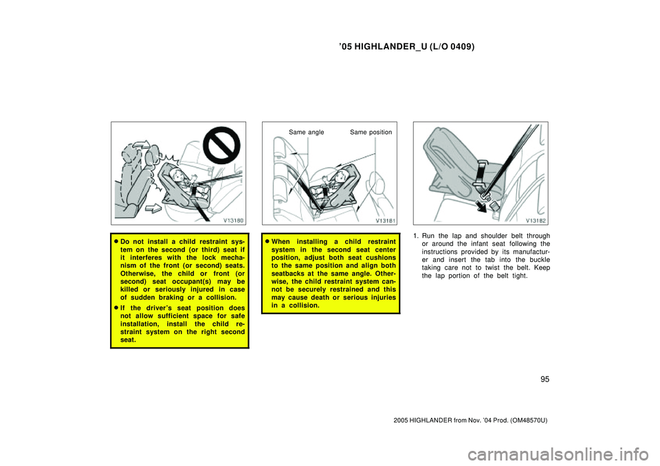 TOYOTA HIGHLANDER 2001  Service Repair Manual 05 HIGHLANDER_U (L/O 0409)
95
2005 HIGHLANDER from Nov. 04 Prod. (OM48570U)
Do not install a child restraint sys-
tem on the second (or third) seat if
it interferes with the lock mecha-
nism of the