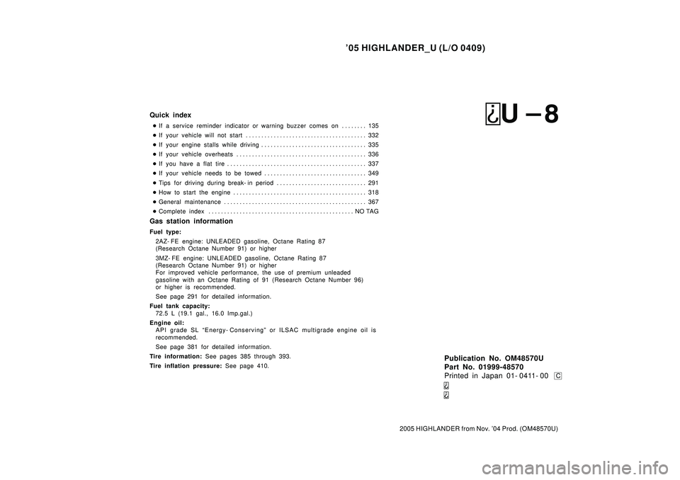 TOYOTA HIGHLANDER 2001  Service Repair Manual 05 HIGHLANDER_U (L/O 0409)
2005 HIGHLANDER from Nov. 04 Prod. (OM48570U)
Publication No. OM48570U
Part No. 01999-48570
Printed in Japan 01- 0411- 00
Quick index
If a service reminder indicator or w