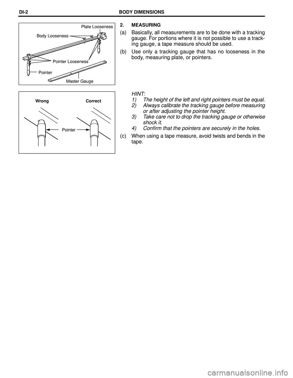 TOYOTA HIGHLANDER 2001  Service Repair Manual Plate Looseness
Body Looseness
Pointer Looseness
Pointer
Master Gauge
Wrong Correct
Pointer
BODY DIMENSIONSDI-2
2. MEASURING
(a) Basically, all measurements are to be done with a tracking
gauge. For p