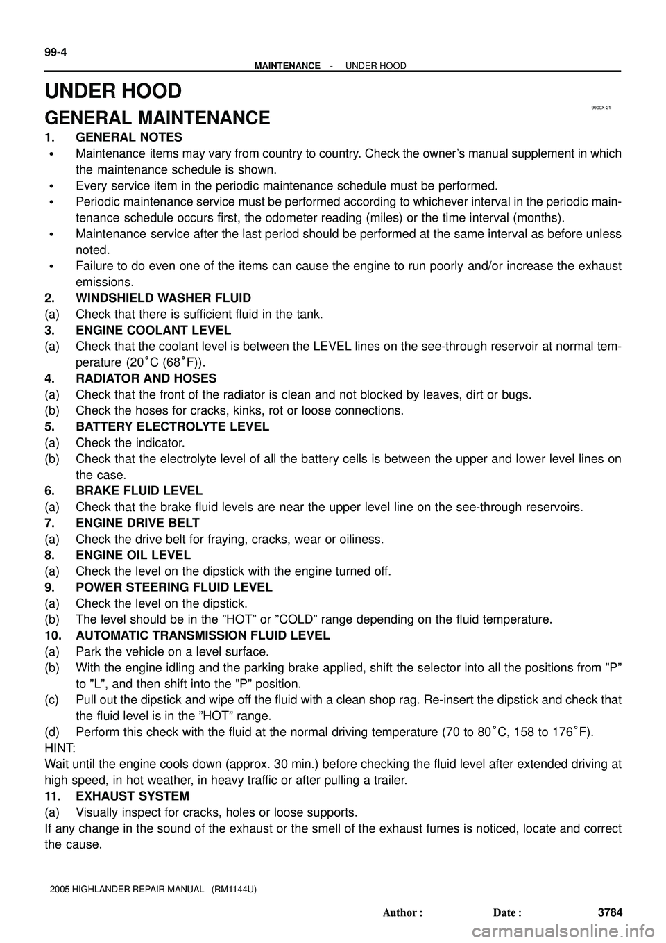 TOYOTA HIGHLANDER 2001  Service Repair Manual 9900X-21
99-4
- MAINTENANCEUNDER HOOD
3784 Author: Date:
2005 HIGHLANDER REPAIR MANUAL   (RM1144U)
UNDER HOOD
GENERAL MAINTENANCE
1. GENERAL NOTES
Maintenance  items may vary from country to countr