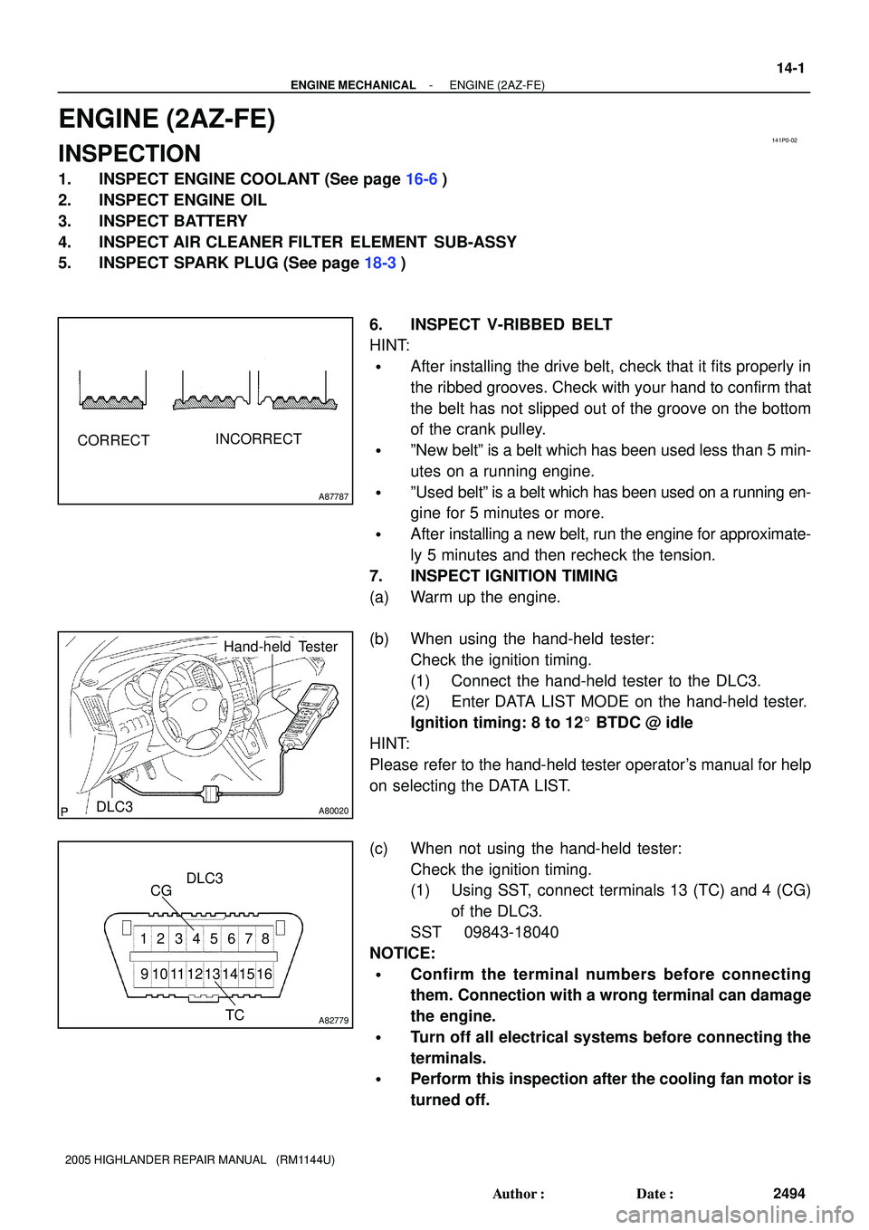 TOYOTA HIGHLANDER 2001  Service Repair Manual 141P0-02
A87787
CORRECTINCORRECT
A80020
Hand-held Tester
DLC3
A82779
7 6 5 34 2 18
9 10111213141516DLC3
CG
TC
- ENGINE MECHANICALENGINE (2AZ-FE)
14-1
2494 Author: Date:
2005 HIGHLANDER REPAIR MANUAL