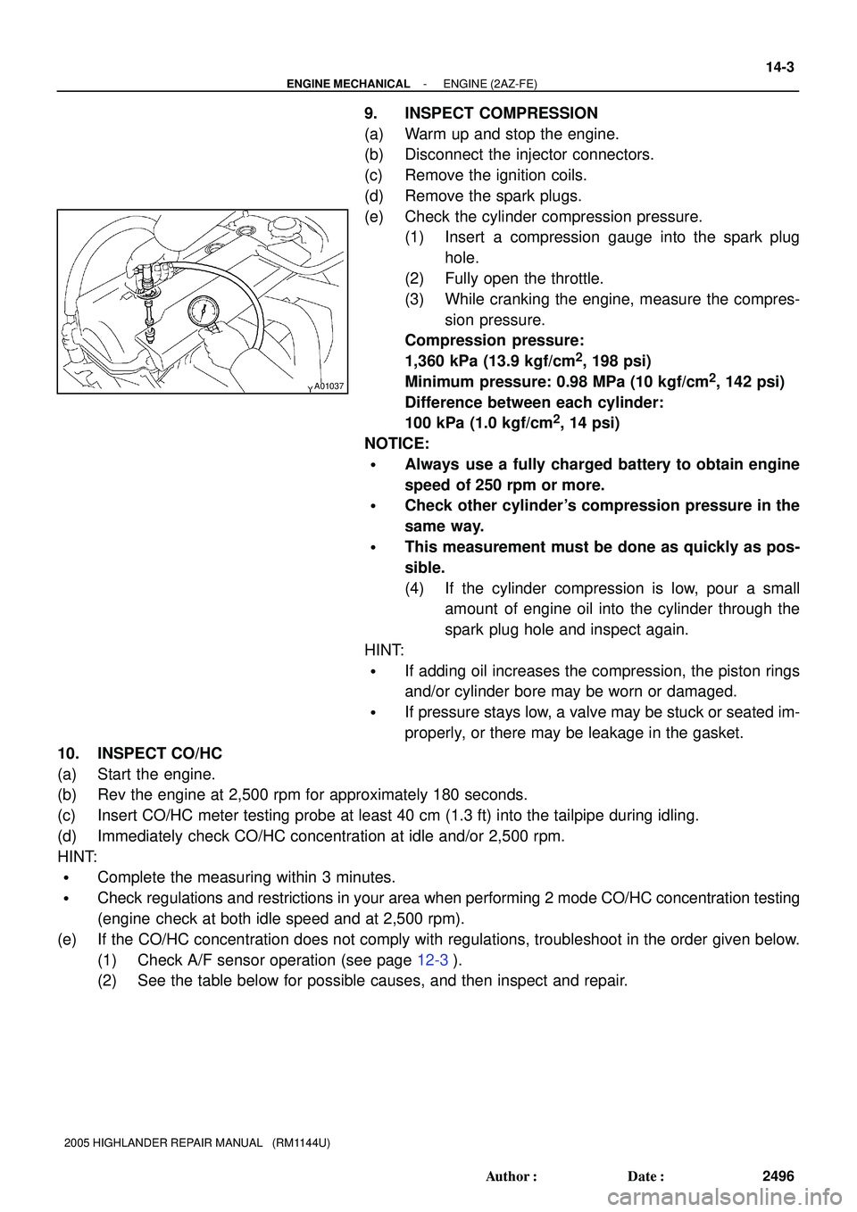 TOYOTA HIGHLANDER 2001  Service Repair Manual A01037
- ENGINE MECHANICALENGINE (2AZ-FE)
14-3
2496 Author: Date:
2005 HIGHLANDER REPAIR MANUAL   (RM1144U)
9. INSPECT COMPRESSION
(a) Warm up and stop the engine.
(b) Disconnect the injector connec