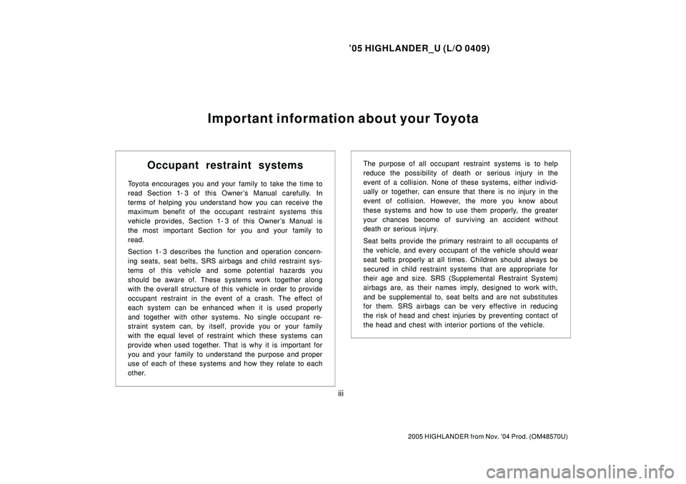 TOYOTA HIGHLANDER 2001  Service Repair Manual 05 HIGHLANDER_U (L/O 0409)
iii
2005 HIGHLANDER from Nov. 04 Prod. (OM48570U)
Important information about your Toyota
Occupant restraint systems
Toyota encourages you and your family to take the time