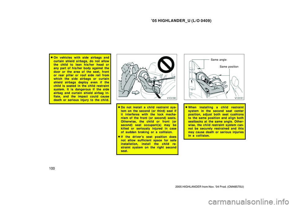 TOYOTA HIGHLANDER 2001  Service Repair Manual 05 HIGHLANDER_U (L/O 0409)
100
2005 HIGHLANDER from Nov. 04 Prod. (OM48570U)
On vehicles with side airbags and
curtain shield airbags, do not allow
the child to  lean his/her  head or
any part of h
