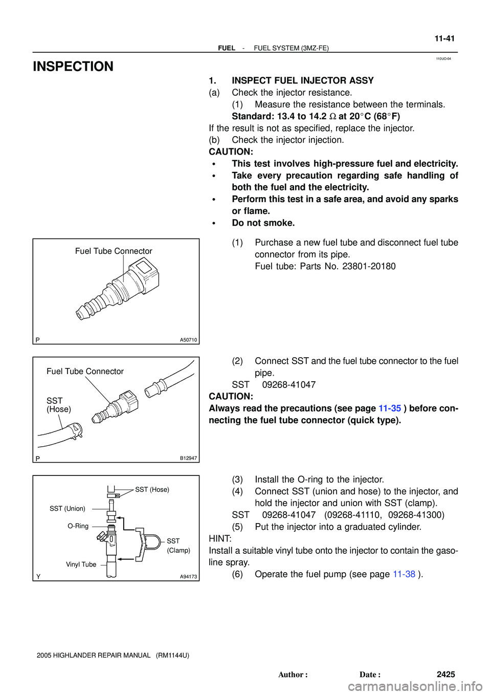 TOYOTA HIGHLANDER 2001  Service Repair Manual 110UO-04
Fuel Tube Connector
A50710
Fuel Tube Connector
SST
(Hose)
B12947
SST (Hose)
SST
(Clamp)
Vinyl TubeO-Ring SST (Union)
A94173
- FUELFUEL SYSTEM (3MZ-FE)
11-41
2425 Author: Date:
2005 HIGHLAND
