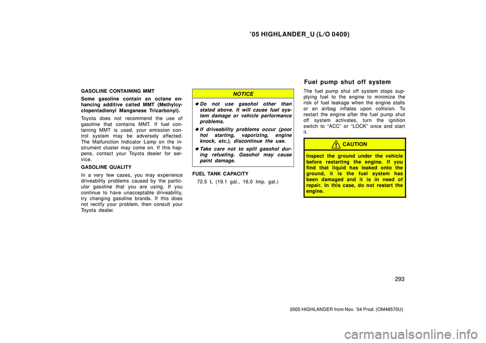 TOYOTA HIGHLANDER 2001  Service Owners Manual 05 HIGHLANDER_U (L/O 0409)
293
2005 HIGHLANDER from Nov. 04 Prod. (OM48570U)
GASOLINE CONTAINING MMT
Some gasoline contain an octane en-
hancing additive called MMT (Methylcy-
clopentadienyl Mangane