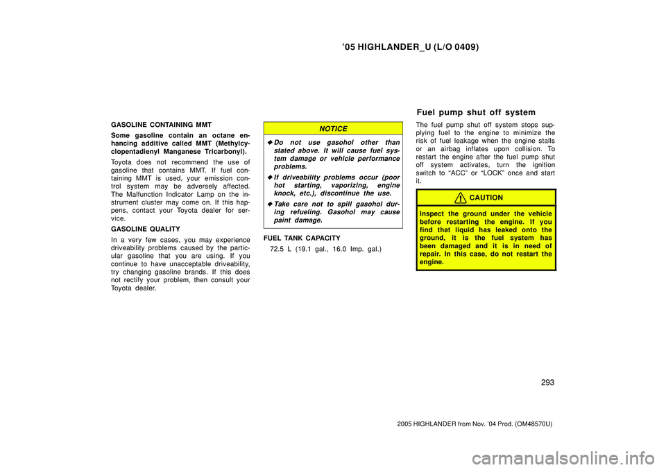 TOYOTA HIGHLANDER 2001  Service Repair Manual 05 HIGHLANDER_U (L/O 0409)
293
2005 HIGHLANDER from Nov. 04 Prod. (OM48570U)
GASOLINE CONTAINING MMT
Some gasoline contain an octane en-
hancing additive called MMT (Methylcy-
clopentadienyl Mangane