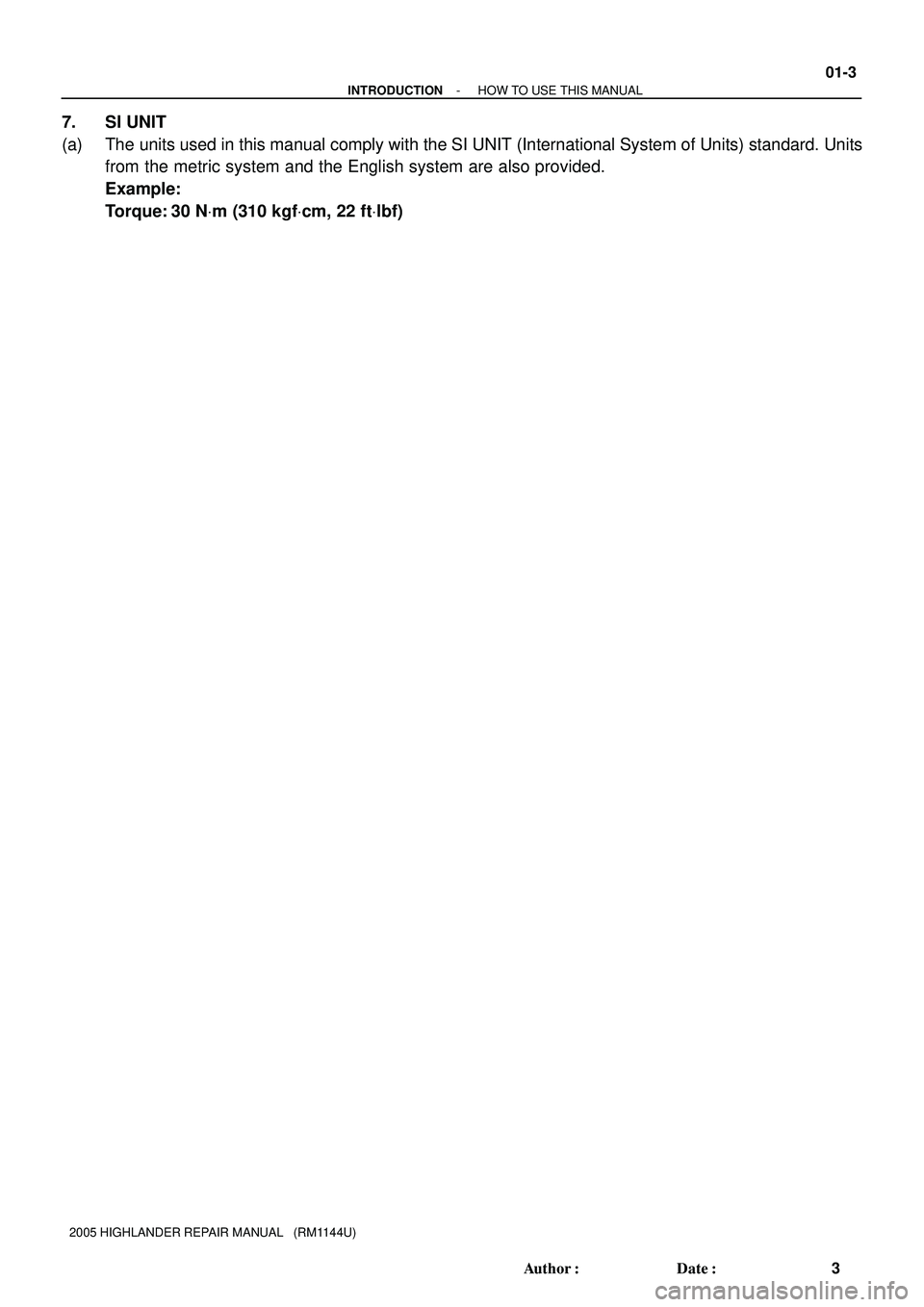 TOYOTA HIGHLANDER 2001  Service Repair Manual - INTRODUCTIONHOW TO USE THIS MANUAL
01-3
3 Author: Date:
2005 HIGHLANDER REPAIR MANUAL   (RM1144U)
7. SI UNIT
(a) The units used in this manual comply with the SI UNIT (International System of Unit