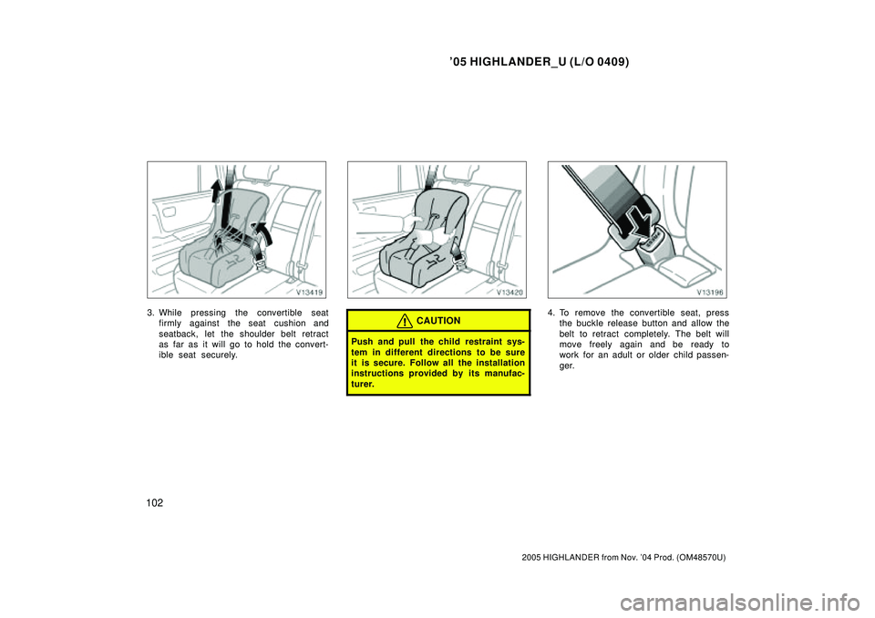 TOYOTA HIGHLANDER 2001  Service Repair Manual 05 HIGHLANDER_U (L/O 0409)
102
2005 HIGHLANDER from Nov. 04 Prod. (OM48570U)
3. While pressing the convertible seat
firmly against the seat cushion and
seatback, let the shoulder belt retract
as far