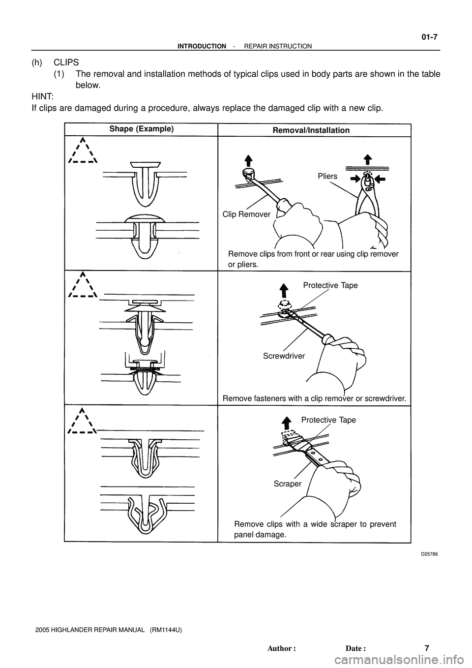 TOYOTA HIGHLANDER 2001  Service Repair Manual D25786
Shape (Example)Removal/Installation
Clip Remover
Pliers
Screwdriver
Scraper
Protective Tape
     Clip
 
 
 
Protective Tape
Remove clips from front or rear using clip remover
or pliers.
Remove 