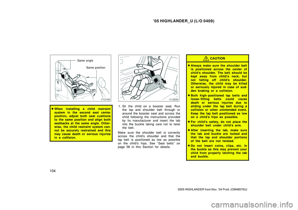 TOYOTA HIGHLANDER 2001  Service Repair Manual 05 HIGHLANDER_U (L/O 0409)
104
2005 HIGHLANDER from Nov. 04 Prod. (OM48570U)
Same angle
Same position
When installing a child restraint
system in the second seat center
position, adjust both seat c