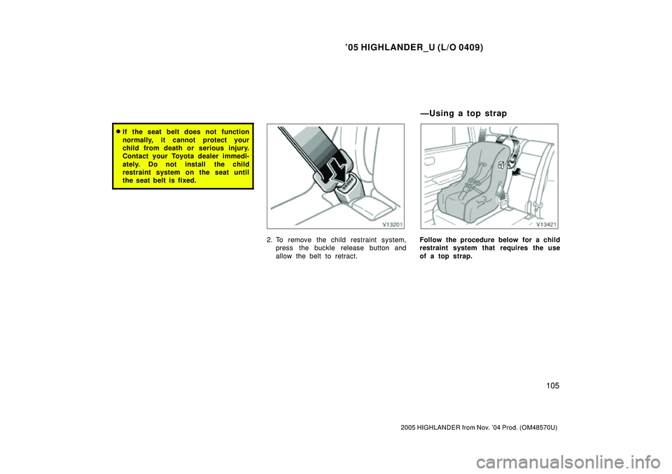 TOYOTA HIGHLANDER 2001  Service Repair Manual 05 HIGHLANDER_U (L/O 0409)
105
2005 HIGHLANDER from Nov. 04 Prod. (OM48570U)
If the seat belt does not function
normally, it cannot protect your
child from death or serious injury.
Contact your Toy