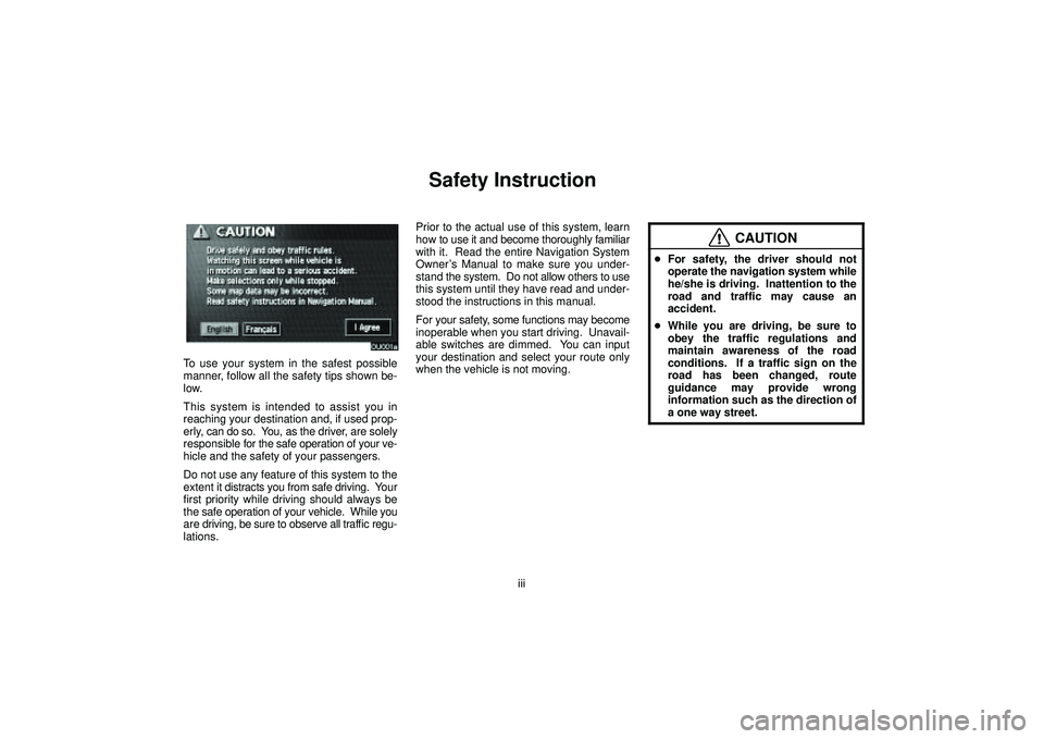 TOYOTA HIGHLANDER 2001  Service Repair Manual iii
Safety Instruction
To use your system in the safest possible
manner, follow all the safety tips shown be-
low.
This system is intended to assist you in
reaching your destination and, if used prop-